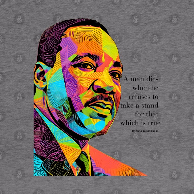 Dr. Martin Luther King Jr. 2: Martin Luther King Day "A man dies when he refuses to take a stand for that which is true" on a light (Knocked Out) background by Puff Sumo